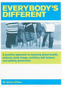 Everybody's different : a positive approach to teaching about health, puberty, body image, nutrition, self-esteem and obesity prevention /