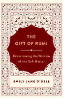 The gift of Rumi : experiencing the wisdom of the Sufi master /