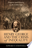 Henry George and the crisis of inequality : progress and poverty in the gilded age /