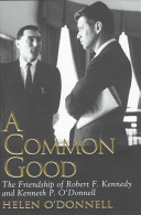 A common good : the friendship of Robert F. Kennedy and Kenneth P. O'Donnell /