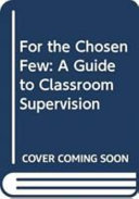 For the chosen few : a guide to classroom supervision /