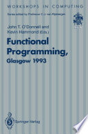 Functional Programming, Glasgow 1993 : Proceedings of the 1993 Glasgow Workshop on Functional Programming, Ayr, Scotland, 5-7 July 1993 /