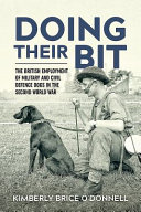 Doing their bit : the British employment of military and civil defence dogs in the Second World War /