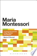 Maria Montessori : a critical introduction to key themes and debates /