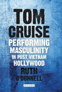 Tom Cruise : performing masculinity in post Vietnam Hollywood /