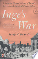 Inge's war : a German woman's story of family, secrets, and survival under Hitler /