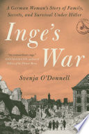 Inge's war : a German woman's story of family, secrets, and survival under Hitler /