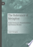 The Relevance of Metaphor : Emily Dickinson, Elizabeth Bishop and Seamus Heaney /