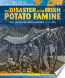 The disaster of the Irish Potato Famine : Irish immigrants arrive in America (1845-1850) /