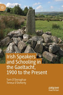 IRISH SPEAKERS AND SCHOOLING IN THE GAELTACHT, 1900 TO THE PRESENT.