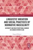 LINGUISTIC VARIATION AND SOCIAL PRACTICES OF NORMATIVE MASCULINITY : authority and... multifunctional humour in a dublin sports club.