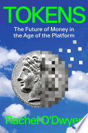 Tokens : the future of money in the age of the platform /