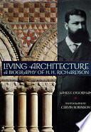 Living architecture : a biography of H.H. Richardson /