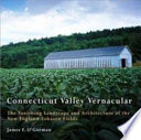 Connecticut valley vernacular : the vanishing landscape and architecture of the New England tobacco fields /