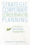 Strategic Corporate Conservation Planning : A Guide to Meaningful Engagement /