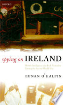Spying on Ireland : British intelligence and Irish neutrality during the Second World War /