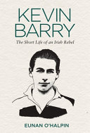 Kevin Barry : an Irish rebel in life and death /