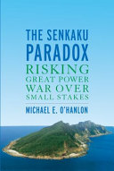 The Senkaku paradox : risking great power war over limited stakes /