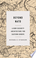 Beyond NATO : a new security architecture for Eastern Europe /