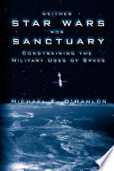 Neither Star Wars nor sanctuary : constraining the military uses of space /