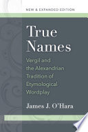 True names : Vergil and the Alexandrian tradition of etymological wordplay /