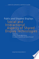 Public and Situated Displays : Social and Interactional Aspects of Shared Display Technologies /