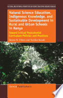 Natural science education, indigenous knowledge, and sustainable development in rural and urban schools in Kenya : toward critical postcolonial Curriculum Policies and Practices /