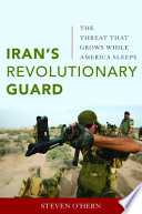 Iran's Revolutionary Guard : the threat that grows while America sleeps /