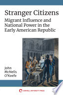 Stranger citizens : migrant influence and national power in the early American republic /