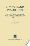 A thousand deadlines : The New York City press and American neutrality, 1914-17. /