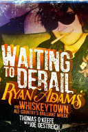 Waiting to derail : Ryan Adams and Whiskeytown, alt-country's brilliant wreck /