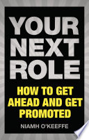 Your next role : how to get ahead and get promoted /