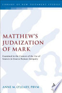 Matthew's Judaization of Mark : examined in the context of the use of sources in Graeco-Roman antiquity /
