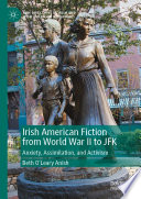 Irish American Fiction from World War II to JFK : Anxiety, Assimilation, and Activism /