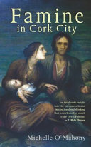 Famine in Cork city : famine life at Cork Union Workhouse /