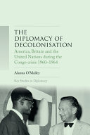 The diplomacy of decolonisation : America, Britain and the United Nations during the Congo crisis, 1960-1964 /