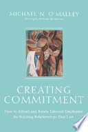 Creating commitment : how to attract and retain talented employees by building relationships that last /