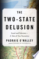 The two-state delusion : Israel and Palestine -- a tale of two narratives /