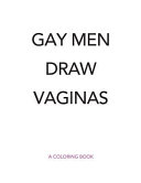 Gay men draw vaginas : a coloring book /