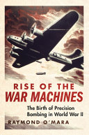Rise of the war machines : the birth of precision bombing in World War II /