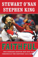 Faithful : two diehard Boston Red Sox fans chronicle the historic 2004 season /