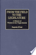From the field to the legislature : a history of women in the Virgin Islands /