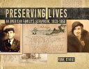 Preserving lives : an American family's scrapbook /