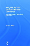 Asia, the US and extended nuclear deterrence : atomic umbrellas in the 21st century /