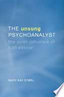The unsung psychoanalyst : the quiet influence of Ruth Easser /