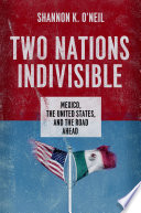 Two nations indivisible : Mexico, the United States, and the road ahead /