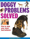 Doggy problems solved : how to stop your dog's bad behavior /