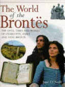 The world of the Brontës : the lives, times and works of Charlotte, Emily and Anne Brontë /