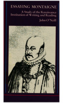 Essaying Montaigne : a study of the Renaissance institution of writing and reading /