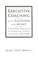 Executive coaching with backbone and heart : a systems approach to engaging leaders with their challenges /